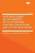 Slide Valve Gears, an Explanation of the Action and Constructon of Plain and Cut-off Slide Valves