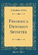 Frederica Dennison Spinster (Classic Reprint)