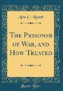 The Prisoner of War, and How Treated (Classic Reprint)