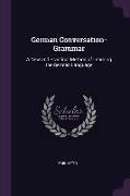 German Conversation-Grammar: A New and Practical Method of Learning the German Language