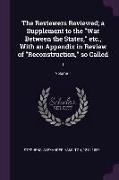 The Reviewers Reviewed, A Supplement to the War Between the States, Etc., with an Appendix in Review of Reconstruction, So Called: 1, Volume 1