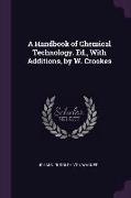 A Handbook of Chemical Technology. Ed., with Additions, by W. Crookes