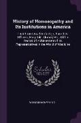 History of Homoeopathy and Its Institutions in America: Their Founders, Benefactors, Faculties, Officers, Hospitals, Alumni, Etc., with a Record of Ac