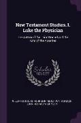 New Testament Studies. I. Luke the Physician: The Author of the Third Gospel and the Acts of the Apostles