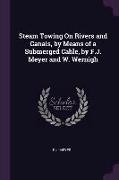 Steam Towing on Rivers and Canals, by Means of a Submerged Cable, by F.J. Meyer and W. Wernigh