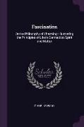 Fascination: Or the Philosophy of Charming: Illustrating the Principles of Life in Connection Spirit and Matter