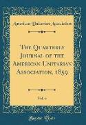 The Quarterly Journal of the American Unitarian Association, 1859, Vol. 6 (Classic Reprint)