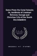 Gems from the Coral Islands, Or, Incidents of Contrast Between Savage and Christian Life of the South Sea Islanders