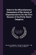 Index to the Miscellaneous Documents of the House of Representatives for the First Session of the Forty-Senth Congress