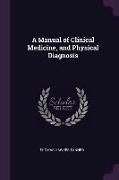 A Manual of Clinical Medicine, and Physical Diagnosis