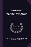 The Federalist: A Commentary on the Constitution of the United States: A Collection of Essays