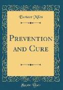 Prevention and Cure (Classic Reprint)