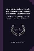 General Sir Richard Meade and the Feudatory States of Central and Southern India: A Record of Forty-Three Year's Service as Soldier, Political Officer