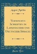 Vermischte Schriften in Lateinischer und Deutscher Sprache (Classic Reprint)