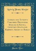 Auswahl der Ältesten Urkunden Deutscher Sprache im Königl. Geheimen Staats-und Kabinets-Archiv zu Berlin (Classic Reprint)