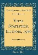 Vital Statistics, Illinois, 1980 (Classic Reprint)