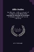 Bible Studies: Contributions, Chiefly from Papyri and Inscriptions, to the History of the Language, the Literature, and the Religion