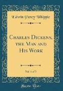 Charles Dickens, the Man and His Work, Vol. 1 of 2 (Classic Reprint)