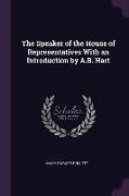 The Speaker of the House of Representatives With an Introduction by A.B. Hart