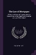 The Law of Mortgages: Of Real and Personal Property, Being a General View of the English and American Law Upon That Subject