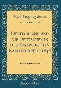 Deutschland und die Deutschen in der Französischen Karikatur Seit 1848 (Classic Reprint)