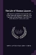 The Life of Thomas Linacre ...: With Memoirs of His Contemporaries, and of the Rise and Progress of Learning, More Particularly of the Schools from th
