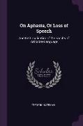 On Aphasia, or Loss of Speech: And the Localisation of the Faculty of Articulate Language