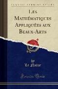 Les Mathématiques Appliquées Aux Beaux-Arts (Classic Reprint)
