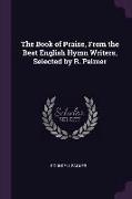 The Book of Praise, from the Best English Hymn Writers, Selected by R. Palmer