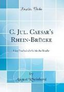 C. Jul. Caesar's Rhein-Brücke: Eine Technisch-Kritische Studie (Classic Reprint)
