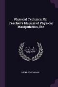 Physical Technics, Or, Teacher's Manual of Physical Manipulation, Etc
