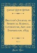 Brittan's Journal of Spiritual Science, Literature, Art, and Inspiration, 1874, Vol. 2 (Classic Reprint)