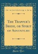 The Trapper's Bride, or Spirit of Adventure (Classic Reprint)