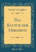 Die Kultur der Dekadenz (Classic Reprint)