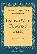 Fishing With Floating Flies (Classic Reprint)