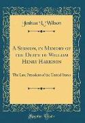 A Sermon, in Memory of the Death of William Henry Harrison: The Late President of the United States (Classic Reprint)