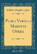 Publi Vergili Maronis Opera (Classic Reprint)