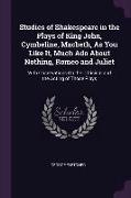 Studies of Shakespeare in the Plays of King John, Cymbeline, Macbeth, as You Like It, Much ADO about Nothing, Romeo and Juliet: With Observations on t