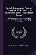 French Commercial Practice Connected with the Export and Import Trade to and from France: The French Colonies, and the Countries Where French Is the R