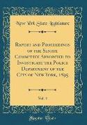 Report and Proceedings of the Senate Committee Appointed to Investigate the Police Department of the City of New York, 1895, Vol. 4 (Classic Reprint)