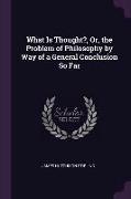 What Is Thought?, Or, the Problem of Philosophy by Way of a General Conclusion So Far