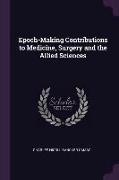 Epoch-Making Contributions to Medicine, Surgery and the Allied Sciences