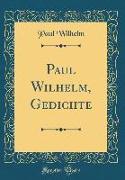 Paul Wilhelm, Gedichte (Classic Reprint)
