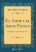 El Amor Y El Amor Propio: Comedia En Tres Actos Y En Verso (Classic Reprint)