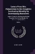 Letters from Mrs. Palmerstone to Her Daughter: Inculcating Morality by Entertaining Narratives: Letters from Mrs. Palmerstone to Her Daughter: Inculca