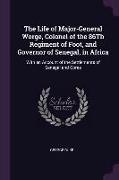 The Life of Major-General Worge, Colonel of the 86th Regiment of Foot, and Governor of Senegal, in Africa: With an Account of the Settlements of Seneg