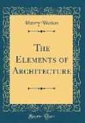 The Elements of Architecture (Classic Reprint)
