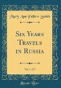 Six Years Travels in Russia, Vol. 1 of 2 (Classic Reprint)