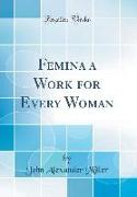 Femina a Work for Every Woman (Classic Reprint)