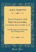 Jakob Sarasin, der Freund Lavaters, Lenzens, Klingers U. A